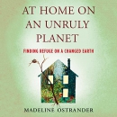 At Home on an Unruly Planet by Madeline Ostrander