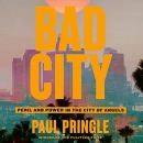 Bad City: Peril and Power in the City of Angels by Paul Pringle