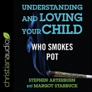 Understanding and Loving Your Child Who Smokes Pot by Stephen Arterburn