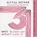 31 Ways to Show Him What Love Is by Alyssa Bethke