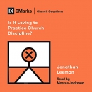 Is It Loving to Practice Church Discipline? by Jonathan Leeman