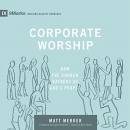 Corporate Worship: How the Church Gathers as God's People by Matt Merker
