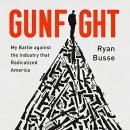 Gunfight: My Battle Against the Industry That Radicalized America by Ryan Busse