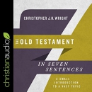 The Old Testament in Seven Sentences by Christopher J.H. Wright