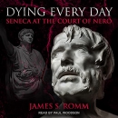 Dying Every Day: Seneca at the Court of Nero by James S. Romm