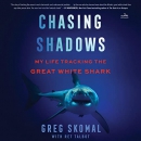 Chasing Shadows: My Life Tracking the Great White Shark by Greg Skomal