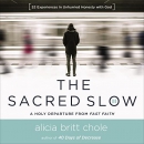 The Sacred Slow: A Holy Departure from Fast Faith by Alicia Britt Chole