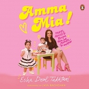 Amma Mia: Stories, Advice and Recipes from One Mother to Another by Esha Deol Takhtani