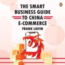 The Smart Business Guide to China E-Commerce by Frank Lavin