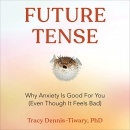 Future Tense: Why Anxiety Is Good for You by Tracy Dennis-Tiwary