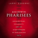 Accidental Pharisees by Larry Osborne