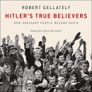 Hitler's True Believers: How Ordinary People Became Nazis by Robert Gellately