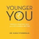 Younger You: Reverse Your Bio Age and Live Longer, Better by Kara N. Fitzgerald