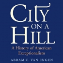 City on a Hill: A History of American Exceptionalism by Abram C. Van Engen