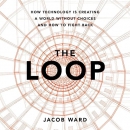 The Loop: How Technology Is Creating a World Without Choices by Jacob Ward