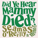 Did Ye Hear Mammy Died? by Seamas O'Reilly