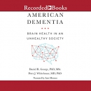 American Dementia: Brain Health in an Unhealthy Society by Peter J. Whitehouse