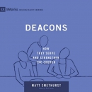 Deacons: How They Serve and Strengthen the Church by Matt Smethurst