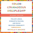 Color-Courageous Discipleship, Student Edition by Michelle T. Sanchez