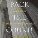 Pack the Court!: A Defense of Supreme Court Expansion by Stephen M. Feldman