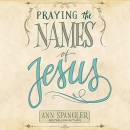 Praying the Names of Jesus by Ann Spangler