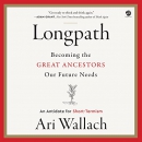 Longpath: Becoming the Great Ancestors Our Future Needs by Ari Wallach