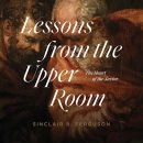 Lessons from the Upper Room by Sinclair B. Ferguson
