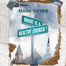 What Is a Healthy Church? by Mark Dever