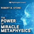 The Power of Miracle Metaphysics by Robert B. Stone