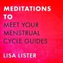 Meditations to Meet Your Menstrual Cycle Guides by Lisa Lister