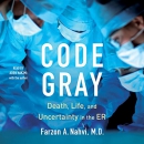 Code Gray: Death, Life, and Uncertainty in the ER by Farzon A. Nahvi