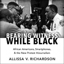 Bearing Witness While Black by Allissa V. Richardson