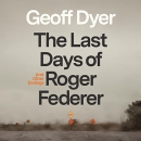 The Last Days of Roger Federer by Geoff Dyer