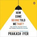 How Come No One Told Me That by Prakash Iyer
