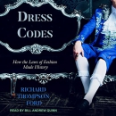 Dress Codes: How the Laws of Fashion Made History by Richard Thompson Ford