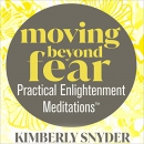 Moving Beyond Fear: Practical Enlightenment Meditations by Kimberly Snyder