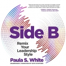 Side B: Remix Your Leadership Style by Paula S. White