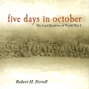 Five Days in October: The Lost Battalion of World War I by Robert H. Ferrell