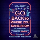 Go Back to Where You Came From by Wajahat Ali