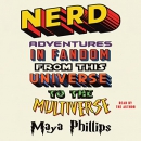 Nerd: Adventures in Fandom from This Universe to the Multiverse by Maya Phillips