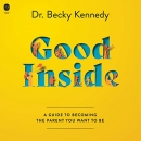 Good Inside: A Guide to Becoming the Parent You Want to Be by Becky Kennedy