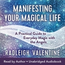 Manifesting Your Magical Life by Radleigh Valentine