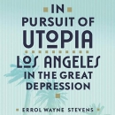 In Pursuit of Utopia: Los Angeles in the Great Depression by Errol Wayne Stevens