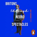 Britons Through Negro Spectacles by Augustus Merriman-Labor