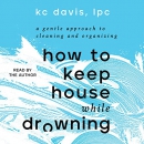 How to Keep House While Drowning by K.C. Davis