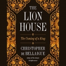 The Lion House: The Coming of a King by Christopher de Bellaigue