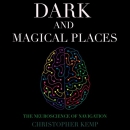 Dark and Magical Places: The Neuroscience of Navigation by Christopher Kemp