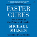 Faster Cures: Accelerating the Future of Health by Michael Milken