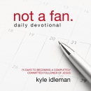 Not a Fan Daily Devotional by Kyle Idleman