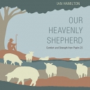 Our Heavenly Shepherd: Comfort and Strength from Psalm 23 by Ian Hamilton